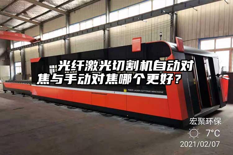   光纖（xiān）激（jī）光切割機自動對焦（jiāo）與手動對焦（jiāo）哪個更好？  