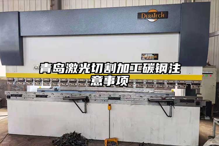 青(qīng)島激光切割加工碳(tàn)鋼注意事項