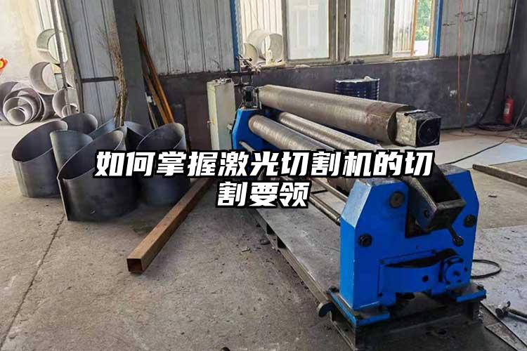 如何掌(zhǎng)握激光切割機的切割要領
