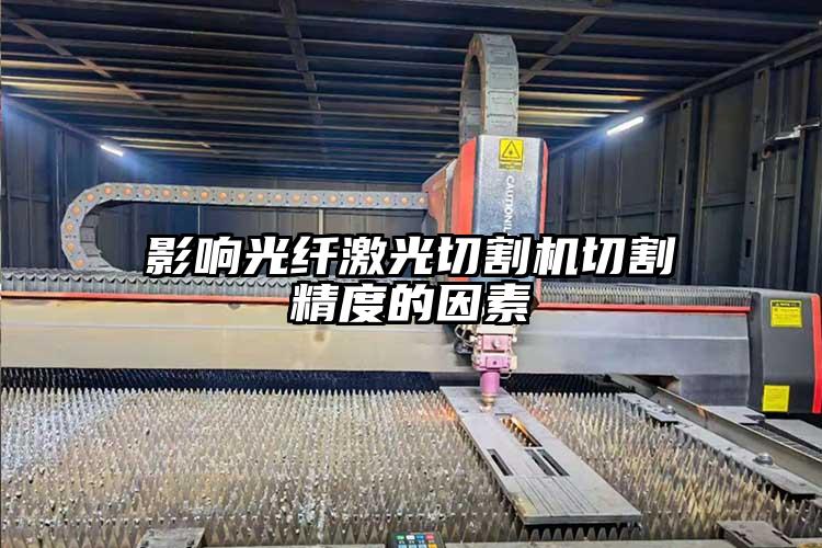 影響光纖激光切(qiē)割機切割(gē)精度的因素