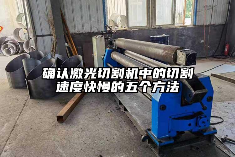 確認(rèn)激光切割機中的切割(gē)速度快慢的五個方法