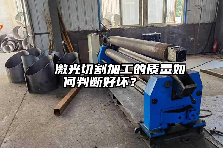 激光(guāng)切割加工的質量如(rú)何判(pàn)斷好壞?