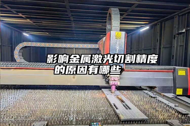 影(yǐng)響金屬激光切割精度的原因有哪些