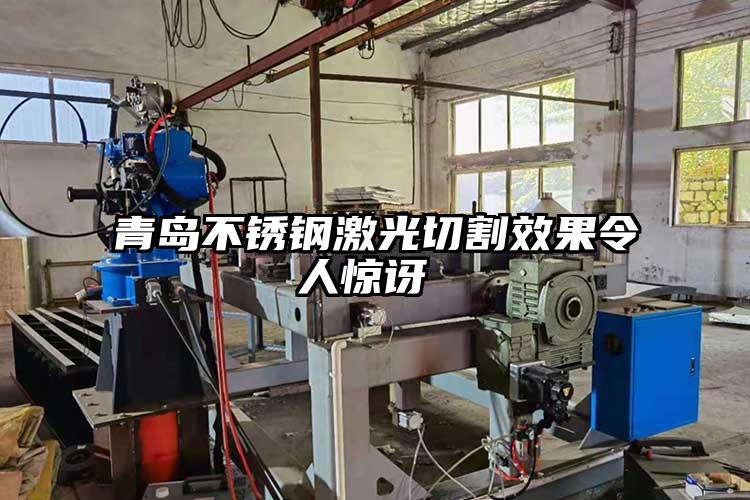 青島不鏽鋼激光切割效果令人驚訝