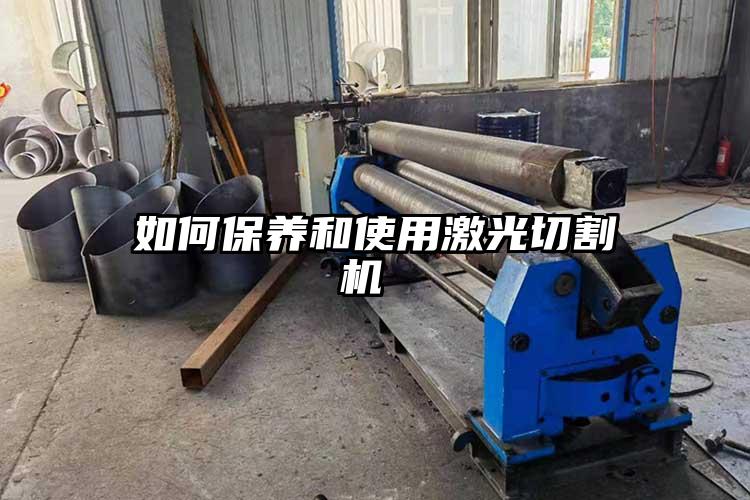 如(rú)何保養和使用激光切割機