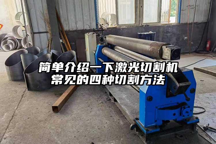 簡單介紹(shào)一下激光切割機常見的四種切(qiē)割(gē)方法