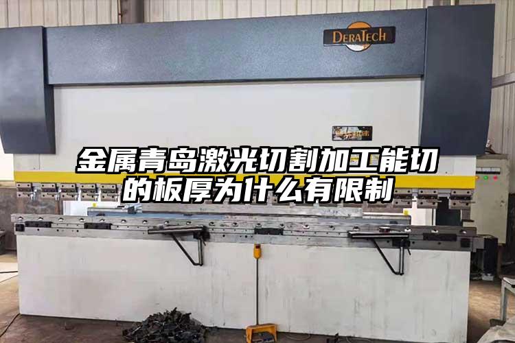 金屬青島激光切(qiē)割加工能切的板厚為什麽有限製